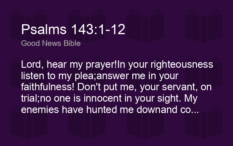 Psalms 143:1-12 GNB - Lord, hear my prayer!In your righteous