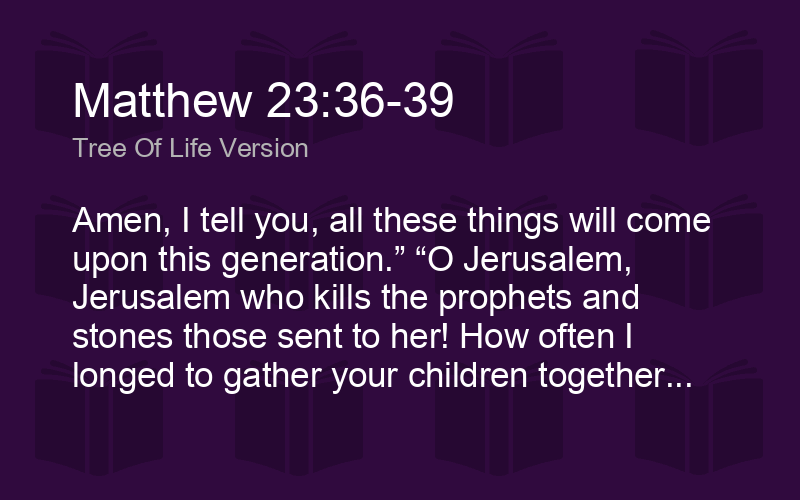 Matthew 23:36-39 TLV - Amen, I tell you, all these things wi