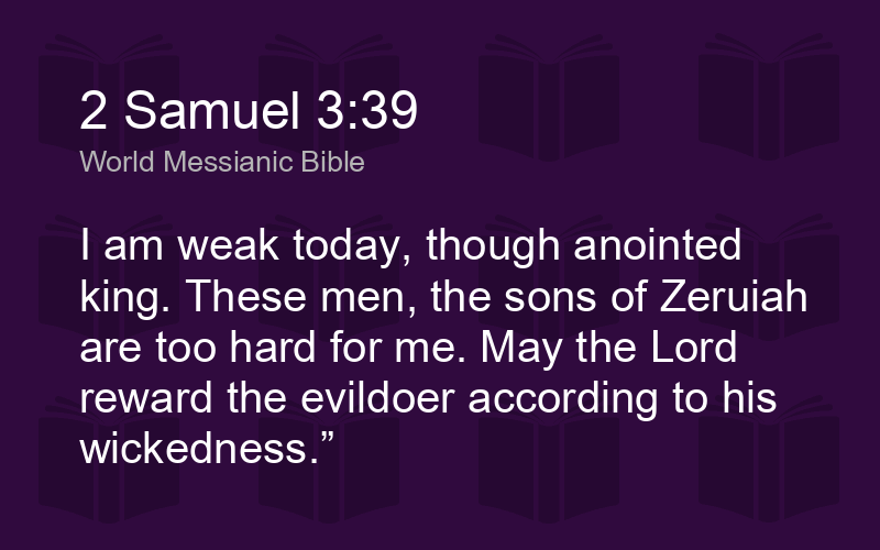 2 Samuel 3:39 And I am weak this day, though anointed as king, and